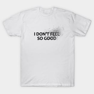 I Don't Feel So good T-Shirt